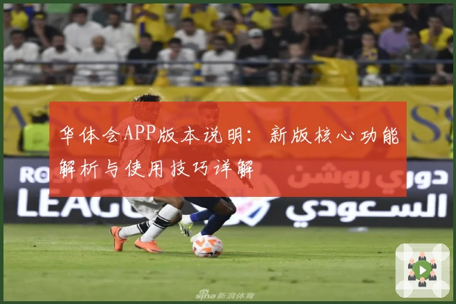 华体会APP版本说明：新版核心功能解析与使用技巧详解