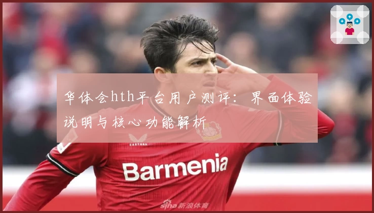 华体会hth平台用户测评：界面体验说明与核心功能解析